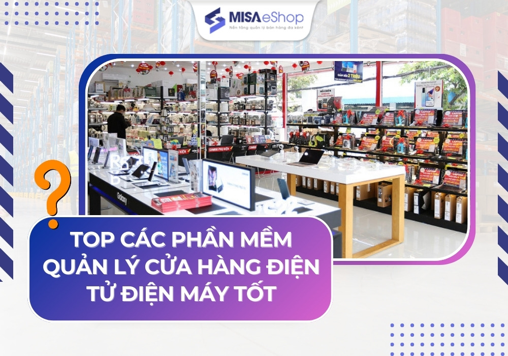 Top các phần mềm quản lý cửa hàng điện tử điện máy tốt